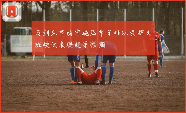 马刺末节防守施压华子难以发挥文班硬仗表现超乎预期